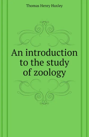 Обложка книги An introduction to the study of zoology, T.H. Huxley