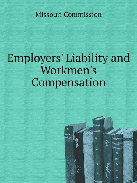 Обложка книги Employers Liability and Workmens Compensation, Missouri Commission