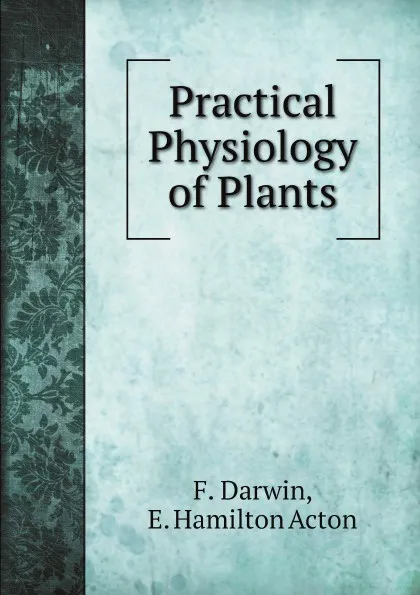 Обложка книги Practical Physiology of Plants, F. Darwin, E. Hamilton Acton