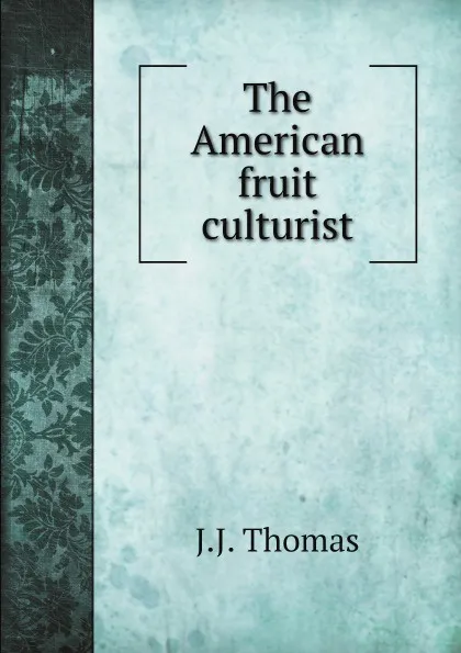 Обложка книги The American fruit culturist, J.J. Thomas