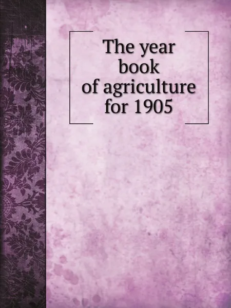 Обложка книги The year book of agriculture for 1905, Geo. Swinburne, Thos. Cherry, E. G. Duffus, J. H. Mullaly