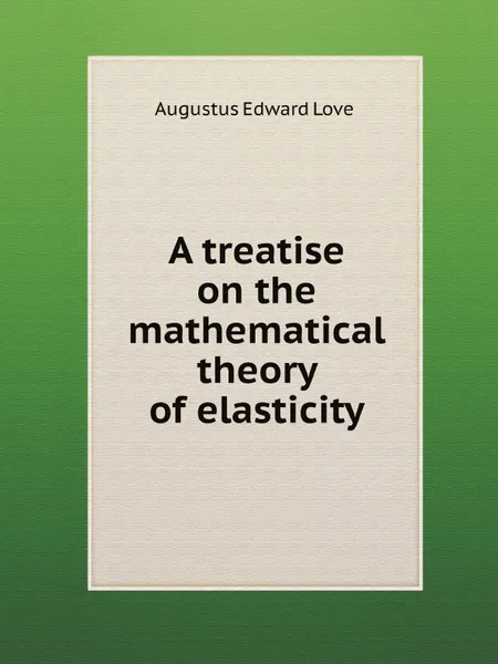 Обложка книги A treatise on the mathematical theory of elasticity, A.E. Love