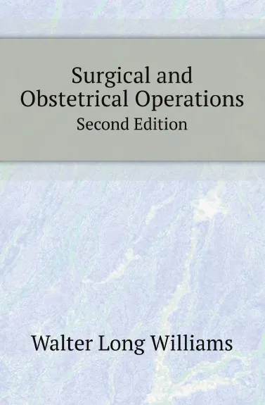 Обложка книги Surgical and Obstetrical Operations. Second Edition, W.L. Williams