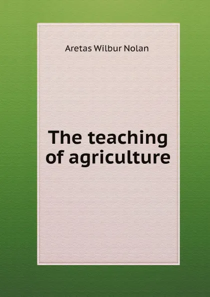 Обложка книги The teaching of agriculture, A.W. Nolan