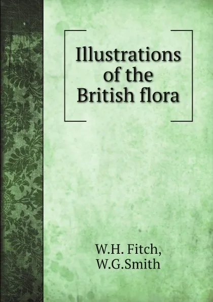 Обложка книги Illustrations of the British flora, W.H. Fitch, W.G.Smith