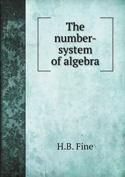 Обложка книги The number-system of algebra, H.B. Fine