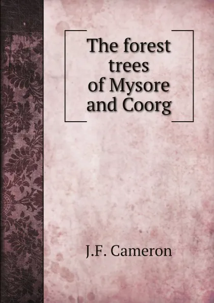 Обложка книги The forest trees of Mysore and Coorg, J.F. Cameron