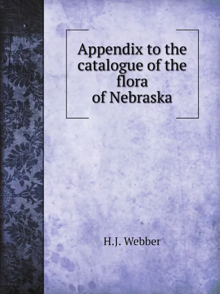 Обложка книги Appendix to the catalogue of the flora of Nebraska, H.J. Webber, Charles E. Bessey