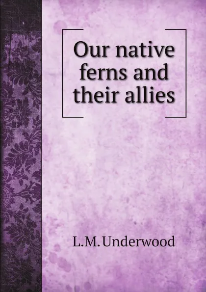 Обложка книги Our native ferns and their allies, L.M. Underwood