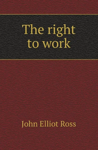 Обложка книги The right to work, J.E. Ross