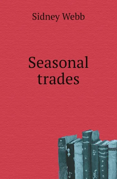 Обложка книги Seasonal trades, Sidney Webb