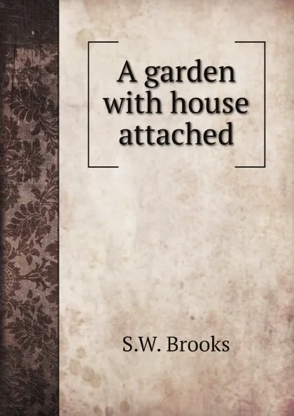 Обложка книги A garden with house attached, S.W. Brooks