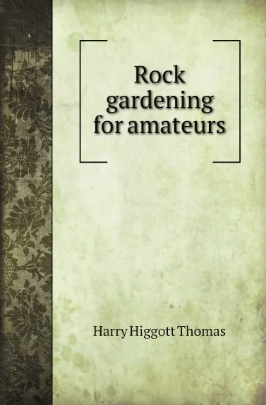 Обложка книги Rock gardening for amateurs, H.H.Thomas