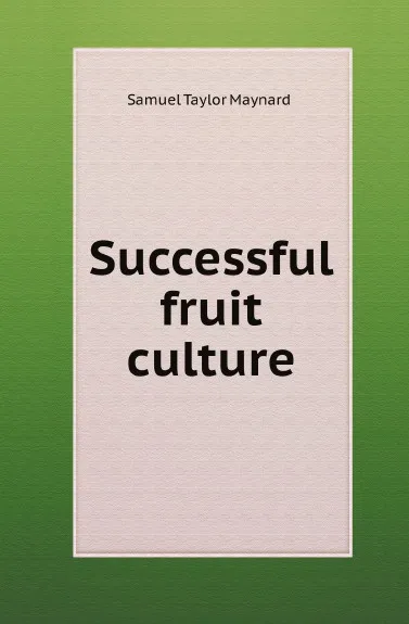 Обложка книги Successful fruit culture, S.T. Maynard