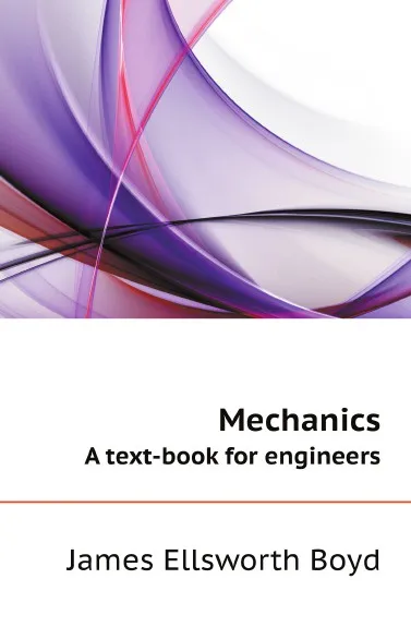 Обложка книги Mechanics. A text-book for engineers, J.E. Boyd