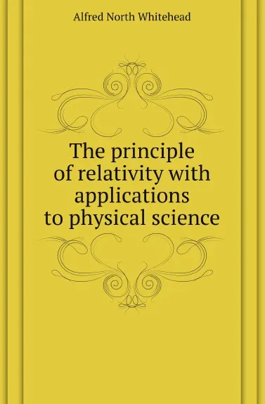 Обложка книги The principle of relativity with applications to physical science, A.N. Whitehead