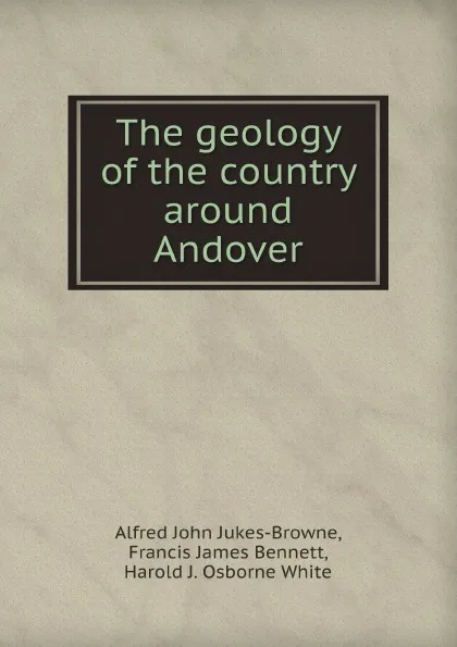 Обложка книги The geology of the country around Andover, A.J.J. Browne