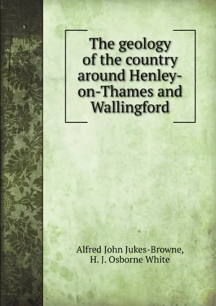 Обложка книги The geology of the country around Henley-on-Thames and Wallingford, A.J.J. Browne