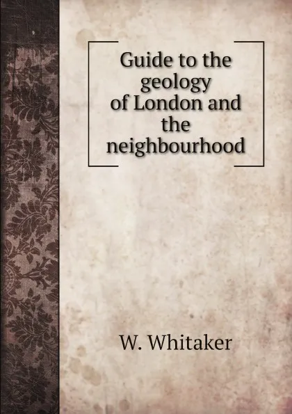 Обложка книги Guide to the geology of London and the neighbourhood, W. Whitaker