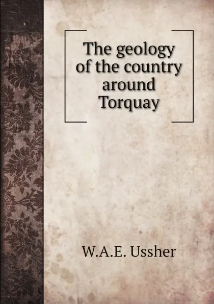 Обложка книги The geology of the country around Torquay, W.A.E. Ussher