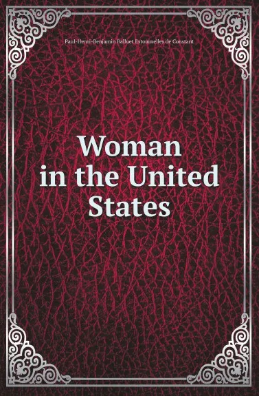 Обложка книги Woman in the United States, PaulHenriBenjamin Balluet Estournelles de Constant