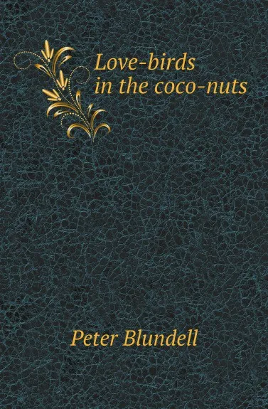 Обложка книги Love-birds in the coco-nuts, P. Blundell