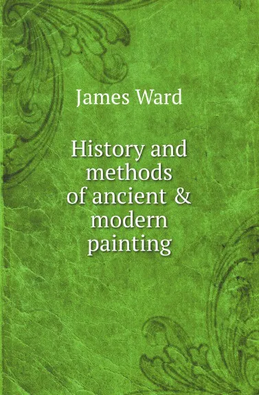 Обложка книги History and methods of ancient and modern painting, J. Ward