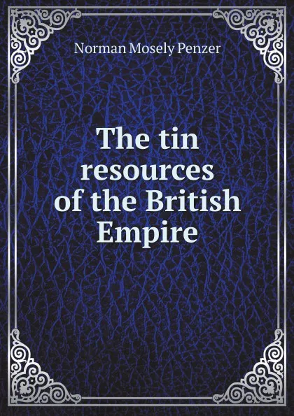 Обложка книги The tin resources of the British Empire, N.M. Penzer