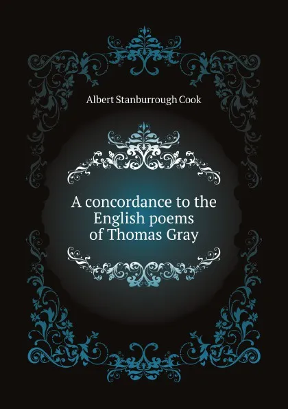 Обложка книги A concordance to the English poems of Thomas Gray, A.S. Cook