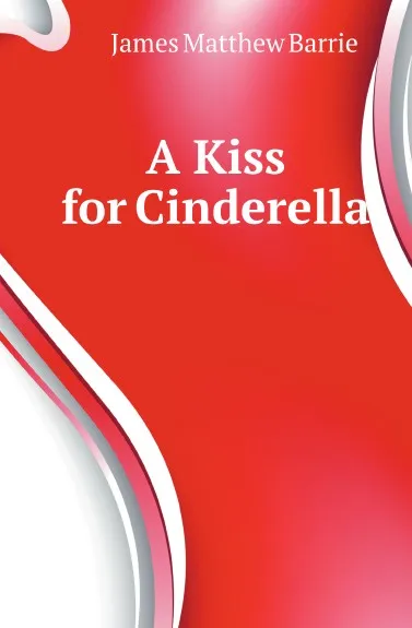 Обложка книги A Kiss for Cinderella, J.M. Barrie