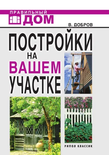 Обложка книги Постройки на вашем участке: Бани, сауны, колодцы, парники, теплицы. Строительство и отделка, В.В. Добров