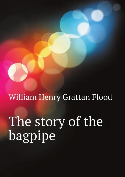 Обложка книги The story of the bagpipe, William Henry Grattan Flood