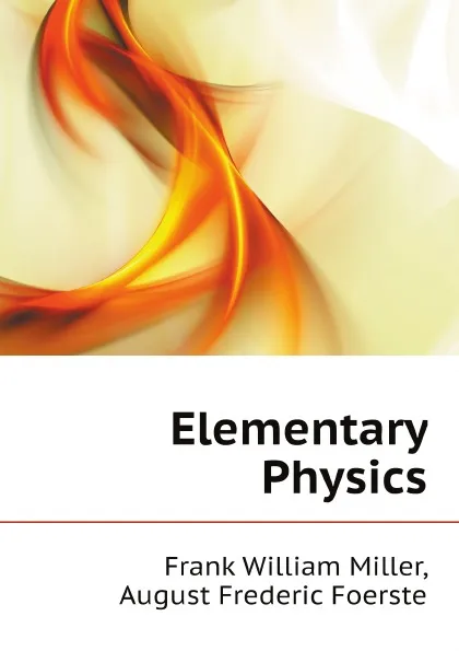 Обложка книги Elementary Physics, Frank William Miller, August Frederic Foerste