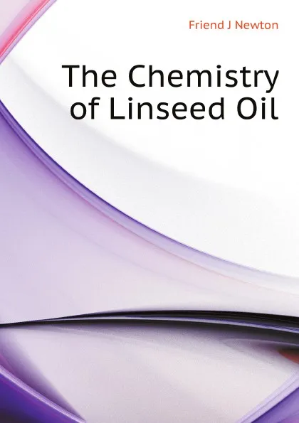 Обложка книги The Chemistry of Linseed Oil, F.J. Newton