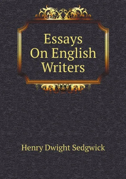 Обложка книги Essays On English Writers, Henry Dwight Sedgwick