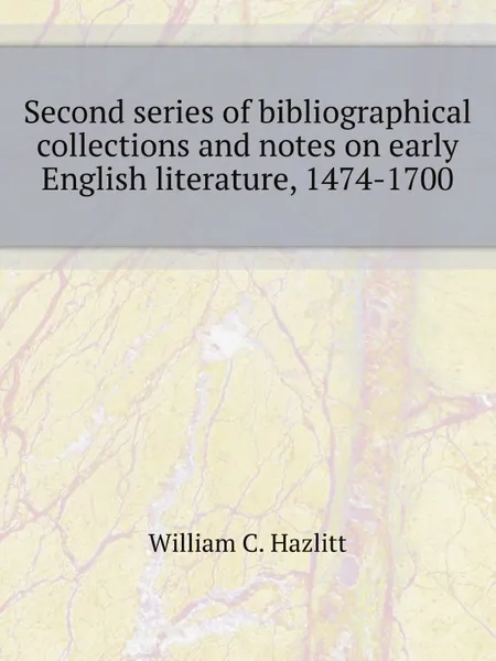 Обложка книги Second series of bibliographical collections and notes on early English literature, 1474-1700, W.C. Hazlitt