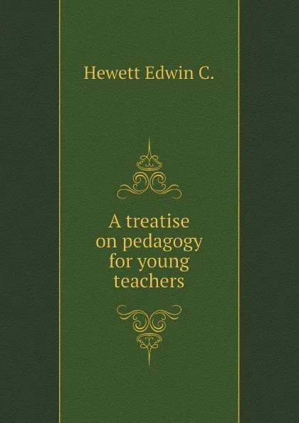 Обложка книги A treatise on pedagogy for young teachers, Hewett Edwin C.