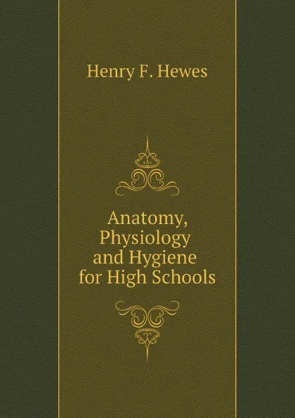 Обложка книги Anatomy, Physiology and Hygiene for High Schools, H.F. Hewes
