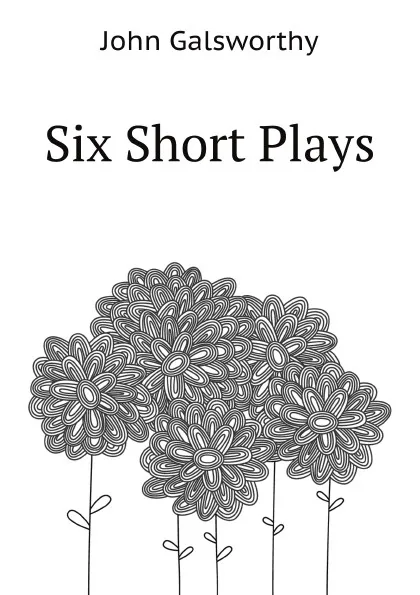 Обложка книги Six Short Plays, J. Galsworthy