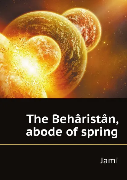 Обложка книги The Beharistan, abode of spring, Jami