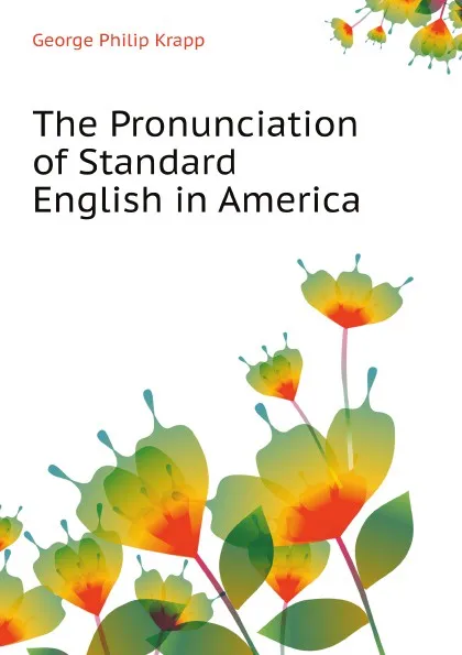 Обложка книги The Pronunciation of Standard English in America, George Philip Krapp