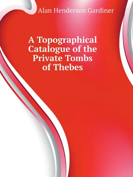 Обложка книги A Topographical Catalogue of the Private Tombs of Thebes, Alan Henderson Gardiner