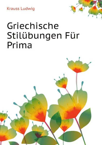 Обложка книги Griechische Stilubungen Fur Prima, L. Krauss