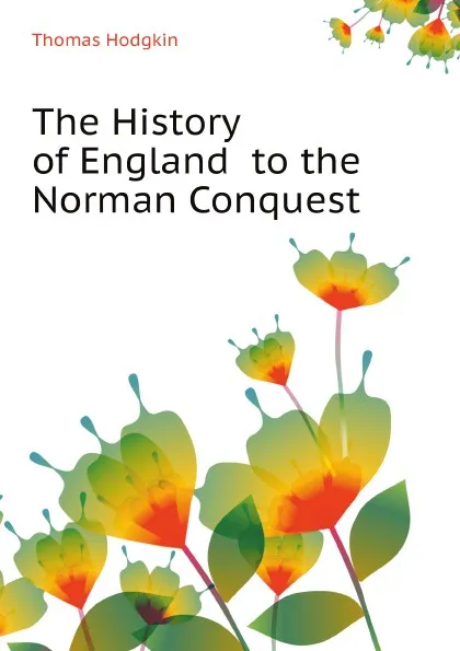 Обложка книги The History of England  to the Norman Conquest, Thomas Hodgkin