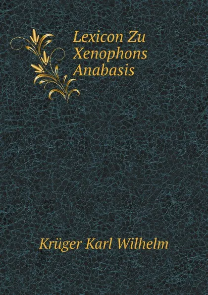 Обложка книги Lexicon Zu Xenophons Anabasis, K.W. Krüger