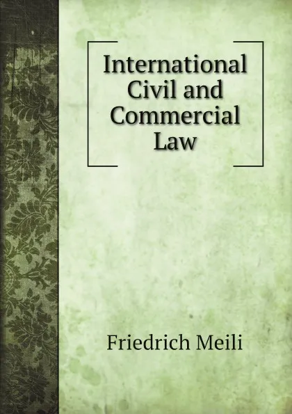 Обложка книги International Civil and Commercial Law, Friedrich Meili, Arthur K. Kuhn