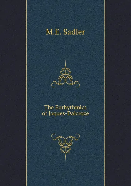 Обложка книги The Eurhythmics of Joques-Dalcroze, M.E. Sadler