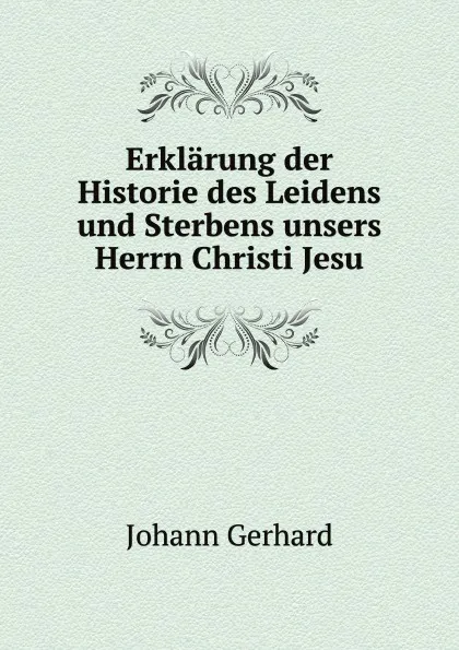 Обложка книги Erklarung der Historie des Leidens und Sterbens unsers Herrn Christi Jesu, J. Gerhard