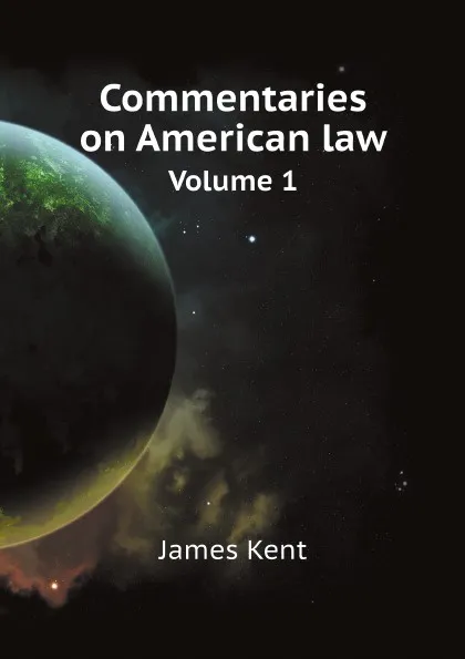 Обложка книги Commentaries on American law. Volume 1, Kent James