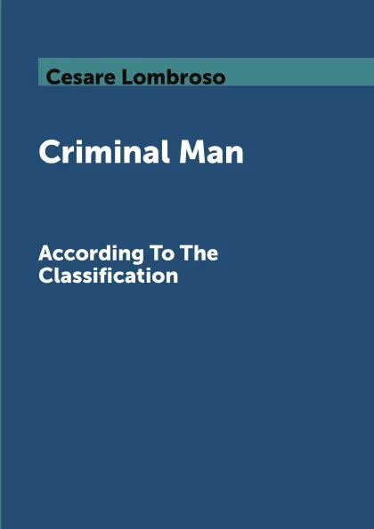 Обложка книги Criminal Man. According To The Classification, Cesare Lombroso